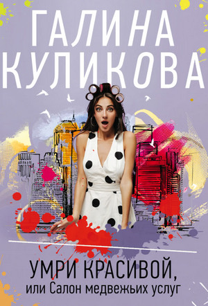 Умри красивой, или Салон медвежьих услуг - Галина Куликова