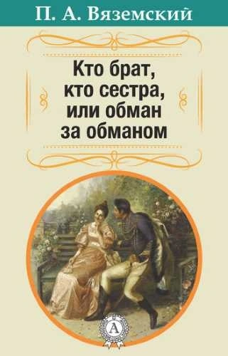 Кто брат, кто сестра, или Обман за обманом - Пётр Вяземский, Александр Грибоедов