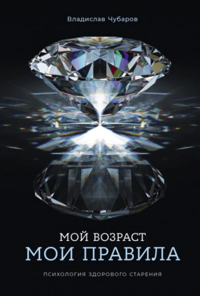 Мой возраст – мои правила: Психология здорового старения - Чубаров Владислав
