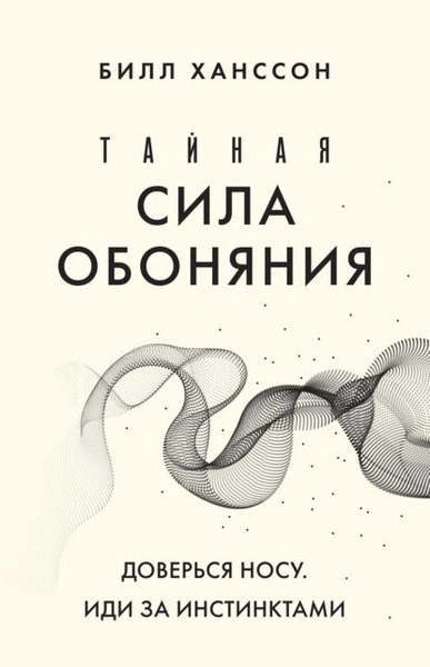 Тайная сила обоняния. Доверься носу. Иди за инстинктами - Билл Хансон