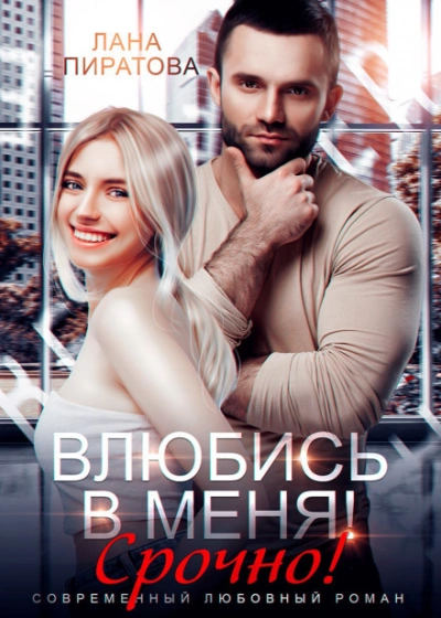 Влюбись в меня. Срочно! - Пиратова Лана